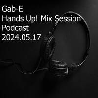 Hands Up! Mix Session Podcast (2024-05-17) mixed by Gab-E (2024) by Ecker Gábor