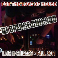 SPENCE:CHICAGO ~ FOR THE LOVE OF HOUSE ~ LIVE FALL 2011 by Spence (Chicago)
