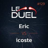 Le Duel #129 : Eric VS icoste by Le Duel