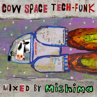Cow-Space Tech-Funk : mixed by Mishima by Mishima