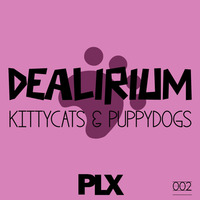 PLX002 -Dealirium - Kittycats & Puppydogs EP (Release 02/02/15) [Plexic Records]