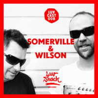 LUVCAST 008: SOMERVILLE &amp; WILSON by Luv Shack Records