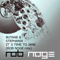 Butane &amp; Stephanie - It`s Time to Jank (Rob Noge rmx) by Rob Noge