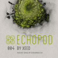 [ECHOPOD 004] Echogarden Podcast 004 by XEED by echogarden