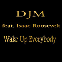 DJM Feat. Isaac Roosevelt - Wake Up Everybody  Rough Demo by DJM