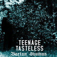 Teenage Tasteless - Bartan Shumak