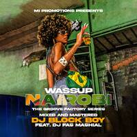 THE GROOVE FACTORY (WASSUP NAIROBI)-DJ BLOCK BOY Ft. DJ FAS MASHIAL by Dj Block Boy