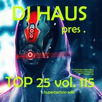 Top 25 vol. 115 Hypertechno Edit by DJ Haus