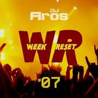 WEEK RESET #07 by DJ Aros