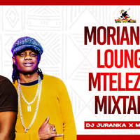 MORIANKYS LOUNGE MTELEZO MIXTAPE by DEEJAY JURANKA