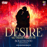 Desire My Dream Project 6 - DJ Akash Tejas X Bollywood Deep House
