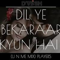 DIL YE BEKARAR KYUN HAI (U N ME MIX) PLAYERS - DJ D'VESH by DIVVESSH
