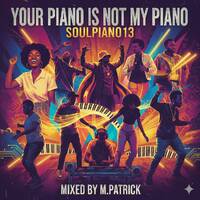 Your Piano Is Not My Piano (SoulPiano13) by M.Patrick