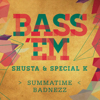 Bass 'Em (Special K &amp; Shusta) - Summatime Badnezz by DJ Shusta
