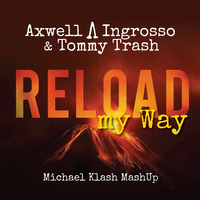 AXWELL Λ INGROSSO &amp; TOMMY TRASH - Reload My Way (Michael Klash MashUp) by Michael Klash