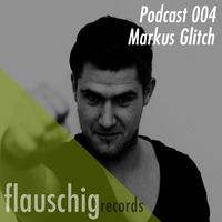 Flauschig Records Podcast 004: Markus Glitch by Flauschig Records