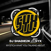 DJ Shadie2k vs SYX - Mystica What You Talking About by DJ Shadie
