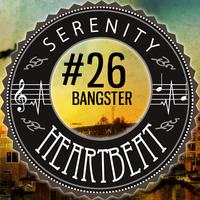 Serenity Heartbeat Podcast #26 Bangster by Serenity Heartbeat