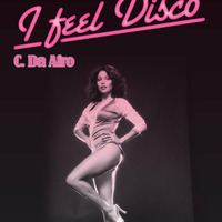 C. Da Afro - I Feel Disco by C. Da Afro