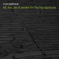 Kill, Live, Die & Awake For The Big Applause by Marc Johnce