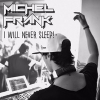 I Will Never Sleep! - Michel Frank (2016) by Dj Michel Frank
