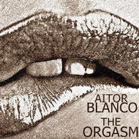 Aitor Blanco - The Orgasm (Original Mix) by Aitor Blanco