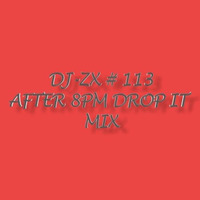 DJ ZX # 113 AFTER 8PM DROP IT MIX by Dj-Zx