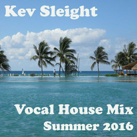 Kev Sleight - Vocal House Mix - Summer 2016 by Kev Sleight