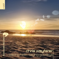Chris Wayfarer - Waving Hello, Saying Goodbye (BCR017)