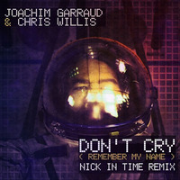 Joachim Garraud & Chris Willis - Don't Cry (Remember My Name) Nick In Time Remix by Nick In Time