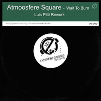 Atmoosfere Square - Wait To Burn (Luis Pitti Rework) OUT NOW !!! by ExperimentalTech Records