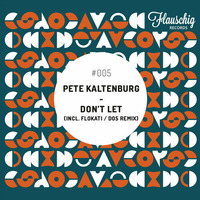 Pete Kaltenburg - Don't Let (Original Mix) by Flauschig Records