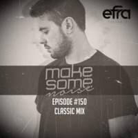 Efra - Make Some Noise #150 (Classic Mix) by EFRA