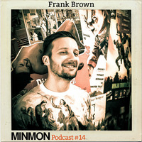 MINMON Podcast #14 by Frank Brown by MinMon Kollektiv