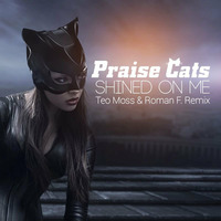 Praise Cats - Shined On Me (Teo Moss &amp; Roman F Remix) 