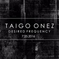 Taigo Onez - Desired Frequency Podcast -  Fnoob Techno Radio 7.25.2016 by Taigo Onez™
