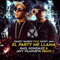Daddy Yankee Feat. Nicky Jam - El Party Me Llama (Raúl González &amp; Javy Villanueva Remix) by Javy Villanueva
