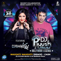 09 - NAUGHTY NAUGHTY - (CASH) - DJ PIYUSH BAJAJ x DJ BARKHA KAUL by djpiyushbajaj