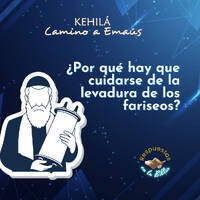 363. ¿Por qué hay que cuidarse de la Levadura de los Fariseos? by Kehila Camino a Emaus