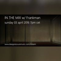 In The Mix w/ Frankman 2016/04/03 by FM Musik / Deep Pressure Music