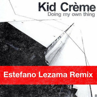 Kid Creme - Doing My Own Thing (Estefano Lezama Remix) by Estefano lezama