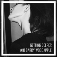 Getting Deeper Podcast #10 mixed by Garry Woodapple by Garry Woodapple - Official