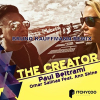 BRUNO KAUFFMANN &quot;THE CREATOR&quot; REMIX FOR PAUL BELTRAMI &amp; OMAR SALINAS FEAT ANN SHINE ITCHYCOO RECORDS by bruno kauffmann