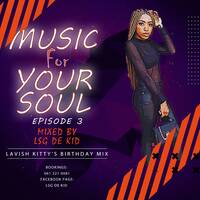 MusicForYourSoul Episode 3 (Lavish Kitty's Birthday Mix) by Lsg De KiD