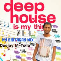 Deep House Is My Thing Vol.8 Mixed &amp; Complied By Deejay M-Tsile (My Birthday Mix) by Deejay M-Tsile