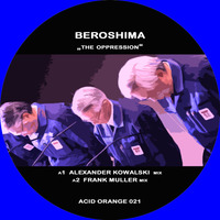 ACID ORANGE 021 / BEROSHIMA - the oppression by Frank Muller aka. Beroshima / Muller Records / Mad Musician / Acid Orange / Cocoon / Soma