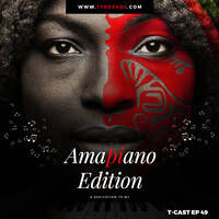 T-CAST EP 49 (AMAPIANO EDITION) by T-Fresh