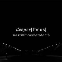 05. deeper[focus] by Martin Lucas