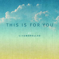 This Is For You by Six Umbrellas