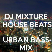 DJ MIXTURE - HOUSE BEATS URBAN BASS MIX by DJ MIXTURE